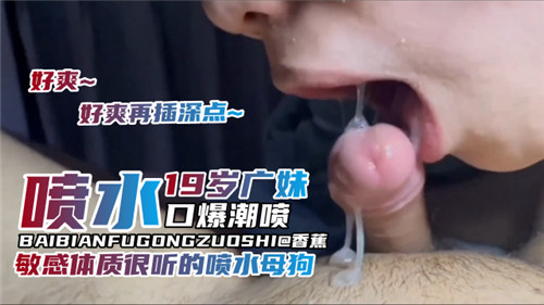 19岁广东嫩妹敏感体质！潮喷口爆双重高潮，喷水小母狗乖巧听话任玩弄